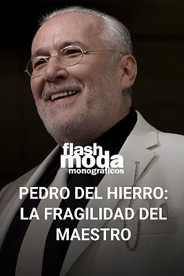 Flash Moda Monográficos - Pedro del Hierro: La fragilidad del maestro