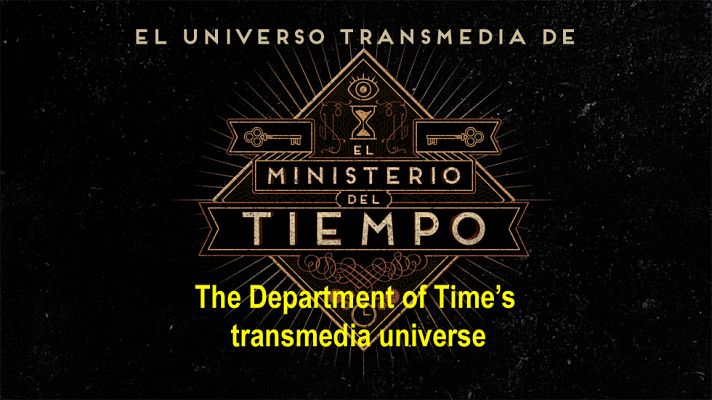 El Ministerio del Tiempo - El universo transmedia de 'El Ministerio del Tiempo' / The Department of Time's Transmedia Universe