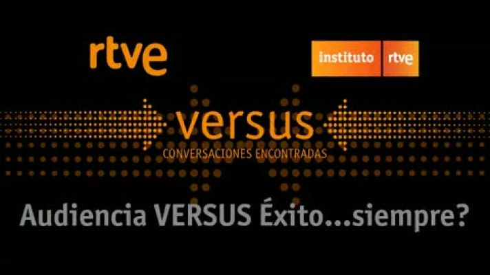 RTVE Instituto - Versus II - Audiencia vs Éxito...siempre?