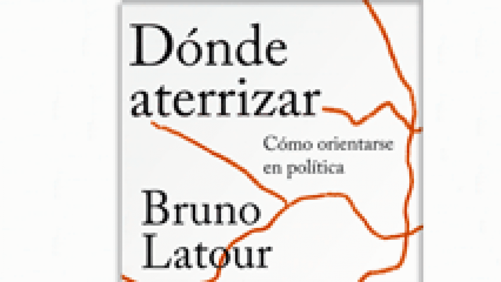 La aventura del saber 'Dónde aterrizar. Cómo orientarse en política', del intelectual francés Bruno Latour.