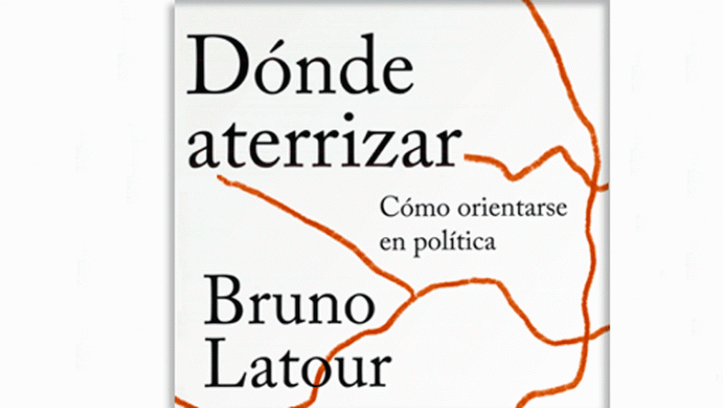 Dónde aterrizar. Cómo orientarse en política La aventura del saber 'Dónde aterrizar. Cómo orientarse en política', del intelectual francés Bruno Latour.