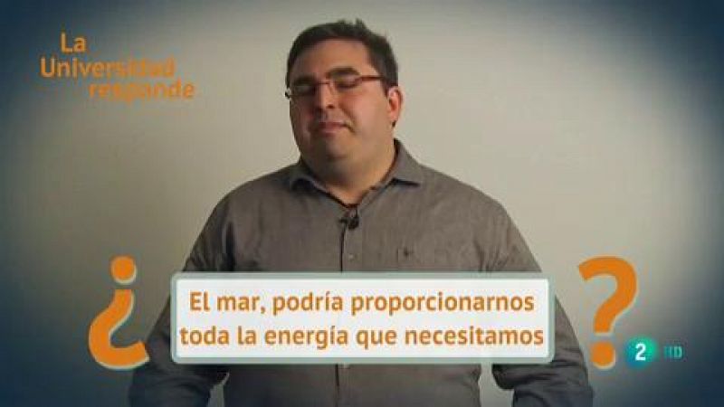 La aventura del saber ¿El mar puede proporcionar toda la energía que necesitamos? Universidad Da coruña. La Universidad Responde