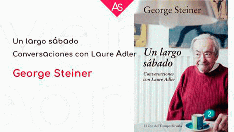 La aventura del saber Un largo sábado. Conversaciones con Laure Adler George Steiner