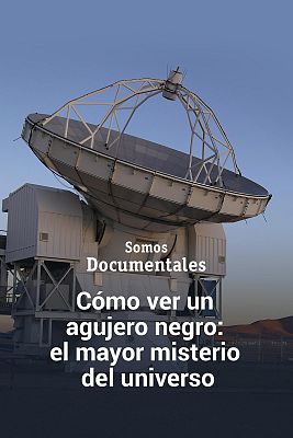 Somos Documentales - Cómo ver un agujero negro: el mayor misterio del universo