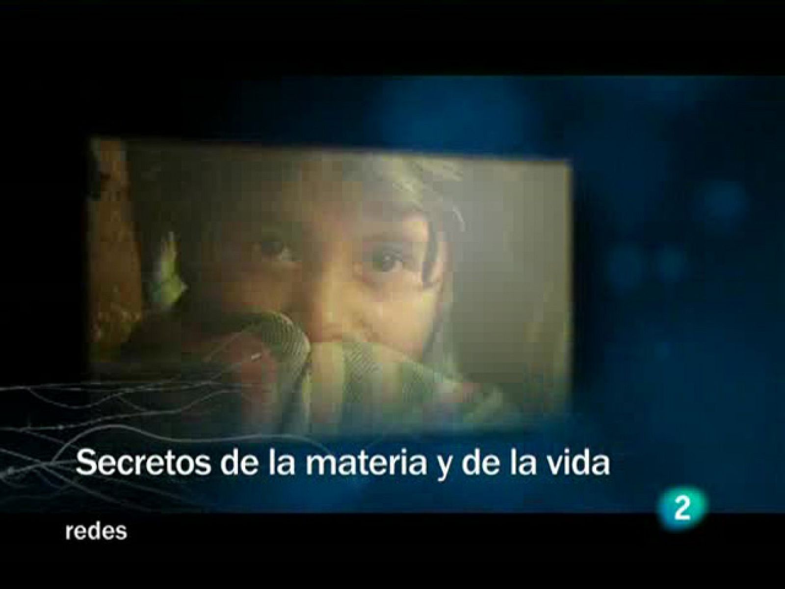 Redes (13/09/09) :  Secretos de la materia y de la vida