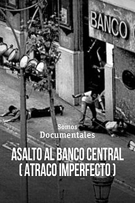 Somos Documentales - Asalto al Banco Central (Atraco Imperfecto)