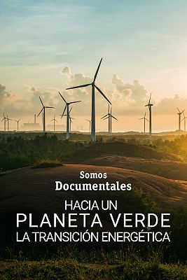 Somos Documentales - Hacia un planeta verde. La transición energética