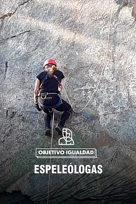 Objetivo igualdad - Espeleólogas: "Para llegar al corazón de la tierra, más vale técnica que fuerza"