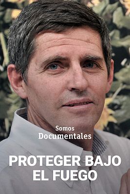 Somos Documentales - Proteger bajo el fuego