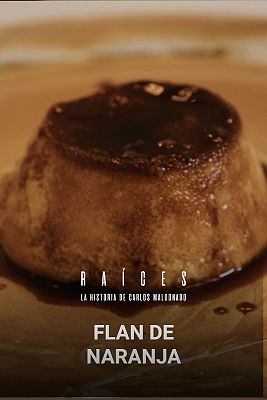 Raíces, la historia de Carlos Maldonado - Flan de naranja