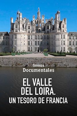 Somos Documentales - El Valle del Loira. Un tesoro de Francia