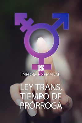 Informe Semanal - Ley trans, tiempo de prórroga