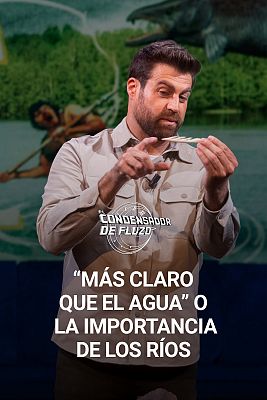 El condensador de fluzo - "Más claro que el agua" o la importancia de los ríos
